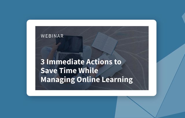 3 Immediate Actions to Save Time While Managing Online Learning