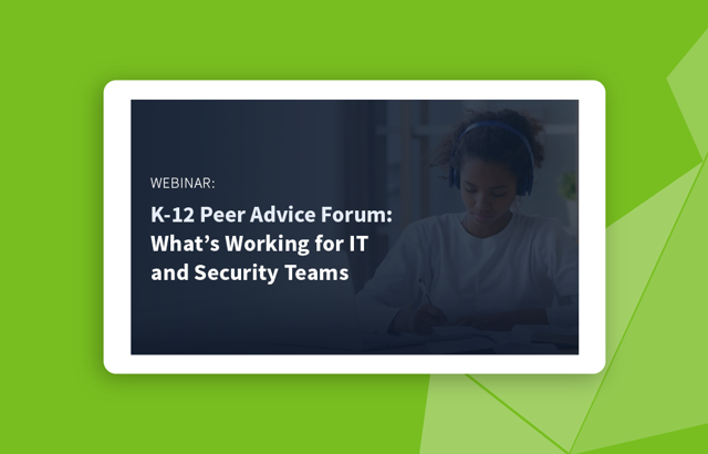 K-12 Peer Advice Forum: What’s Working for IT and Security Teams